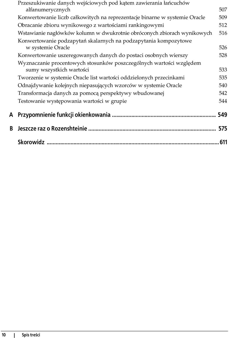 Konwertowanie uszeregowanych danych do postaci osobnych wierszy 528 Wyznaczanie procentowych stosunków poszczególnych wartości względem sumy wszystkich wartości 533 Tworzenie w systemie Oracle list