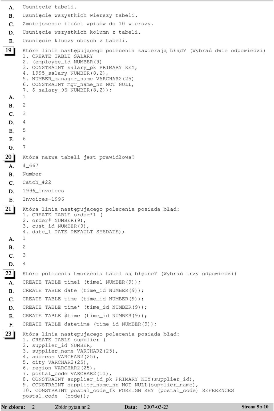 NUMBER_manager_name VARCHAR2(25) 6. CONSTRAINT mgr_name_nn NOT NULL, 7. $_salary_96 NUMBER(8,2)); A. 1 B. 2 C. 3 D. 4 E. 5 F. 6 G. 7 20 Która nazwa tabeli jest prawidłowa? A. #_667 B. Number C.