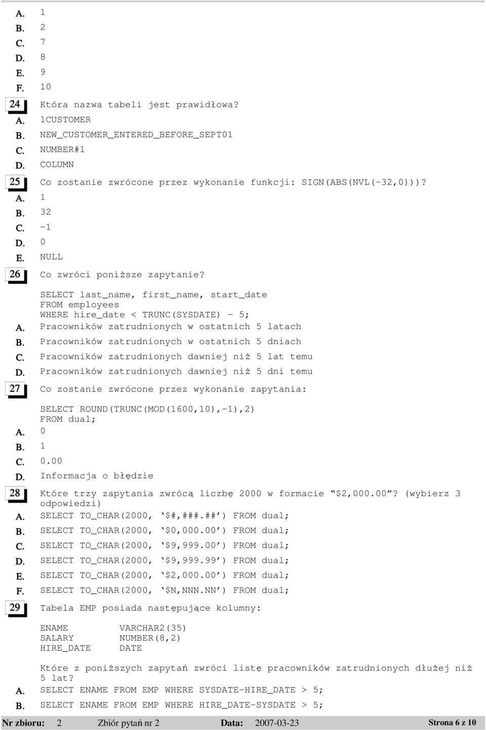 SELECT last_name, first_name, start_date FROM employees WHERE hire_date < TRUNC(SYSDATE) 5; A. Pracowników zatrudnionych w ostatnich 5 latach B. Pracowników zatrudnionych w ostatnich 5 dniach C.