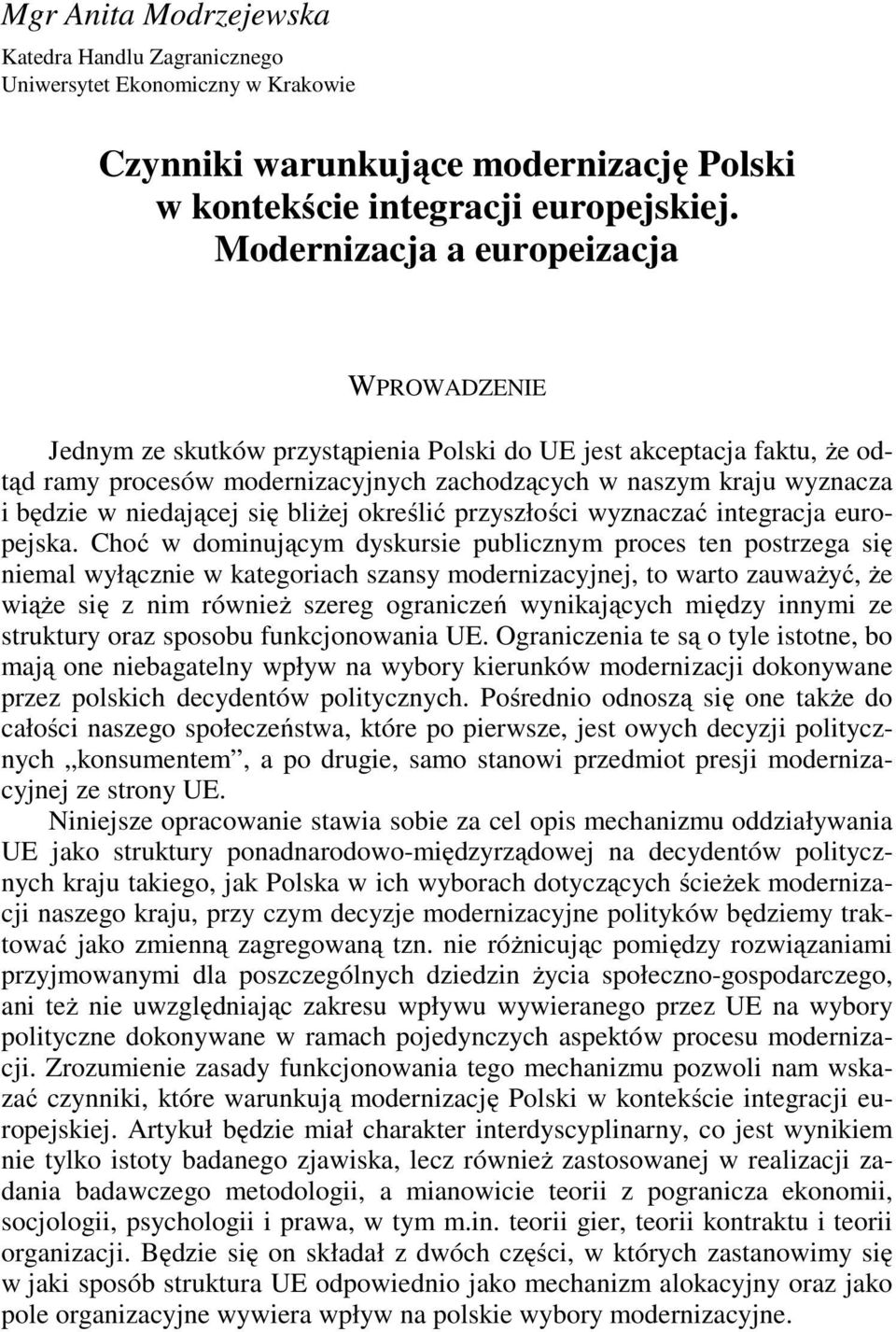 Modernizacja a europeizacja WPROWADZENIE Jednym ze skutków przystąpienia Polski do UE jest akceptacja faktu, że odtąd ramy procesów modernizacyjnych zachodzących w naszym kraju wyznacza i będzie w