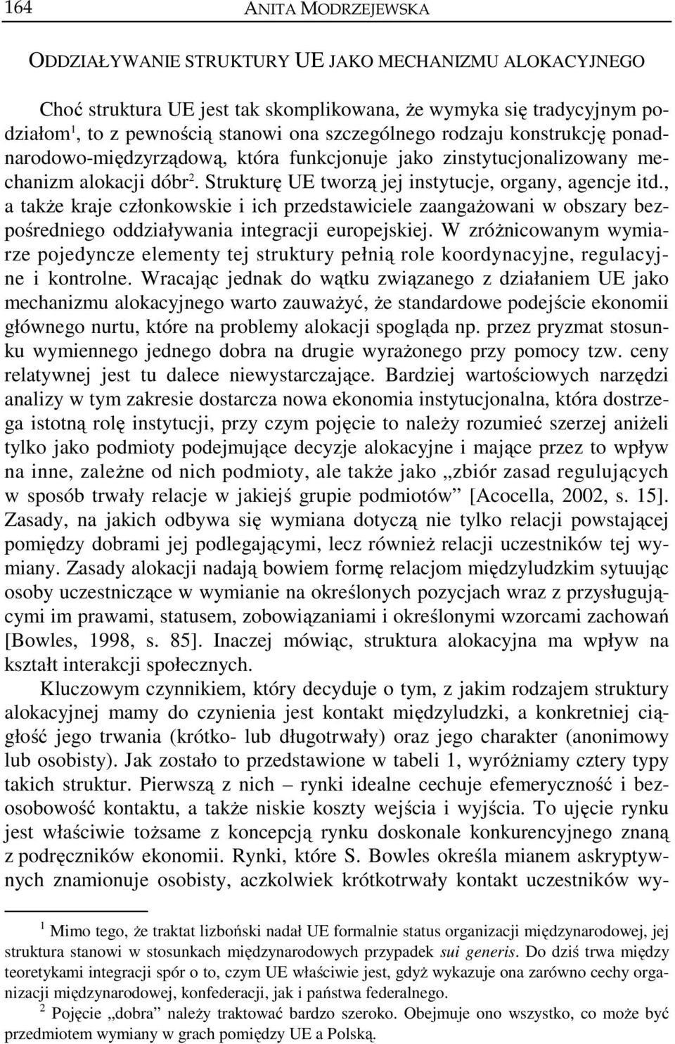 , a także kraje członkowskie i ich przedstawiciele zaangażowani w obszary bezpośredniego oddziaływania integracji europejskiej.