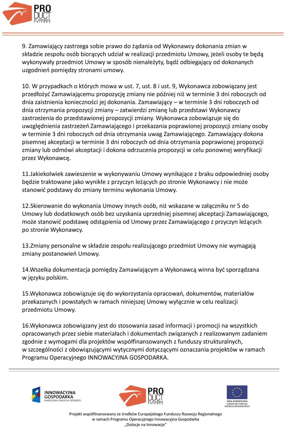 9, Wykonawca zobowiązany jest przedłożyć Zamawiającemu propozycję zmiany nie później niż w terminie 3 dni roboczych od dnia zaistnienia konieczności jej dokonania.