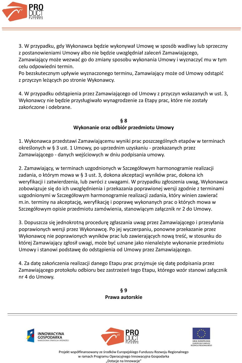 W przypadku odstąpienia przez Zamawiającego od Umowy z przyczyn wskazanych w ust. 3, Wykonawcy nie będzie przysługiwało wynagrodzenie za Etapy prac, które nie zostały zakończone i odebrane.