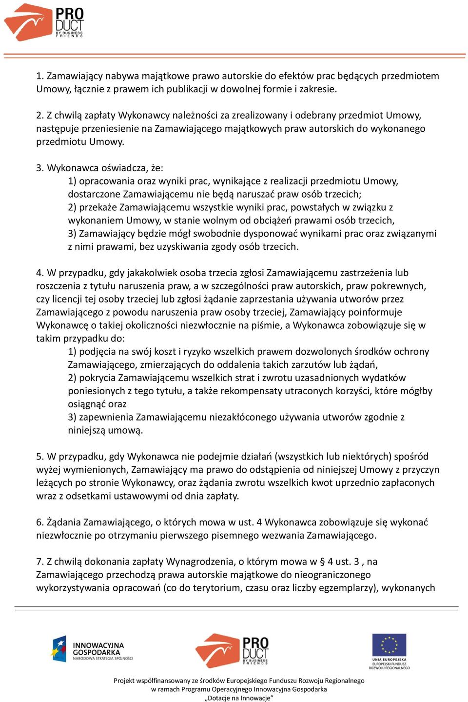 Wykonawca oświadcza, że: 1) opracowania oraz wyniki prac, wynikające z realizacji przedmiotu Umowy, dostarczone Zamawiającemu nie będą naruszać praw osób trzecich; 2) przekaże Zamawiającemu wszystkie