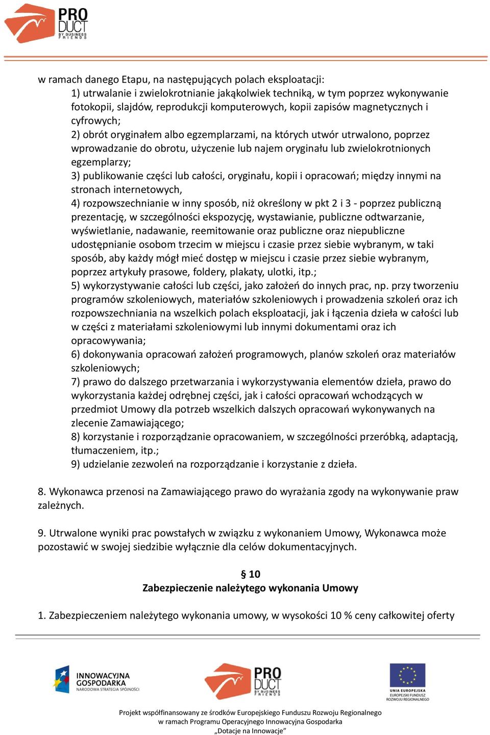 3) publikowanie części lub całości, oryginału, kopii i opracowań; między innymi na stronach internetowych, 4) rozpowszechnianie w inny sposób, niż określony w pkt 2 i 3 - poprzez publiczną