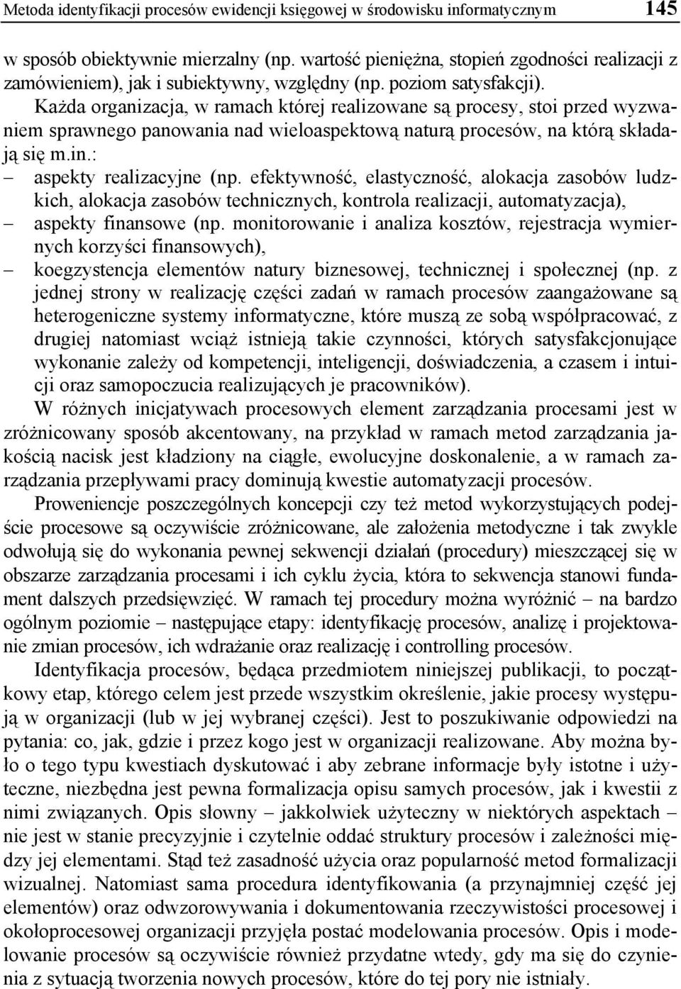 Każda organizacja, w ramach której realizowane są procesy, stoi przed wyzwaniem sprawnego panowania nad wieloaspektową naturą procesów, na którą składają się m.in.: aspekty realizacyjne (np.