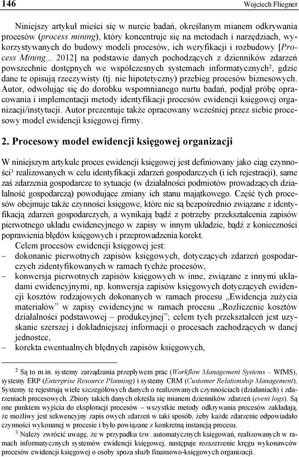 .. 2012] na podstawie danych pochodzących z dzienników zdarzeń powszechnie dostępnych we współczesnych systemach informatycznych 2, gdzie dane te opisują rzeczywisty (tj.