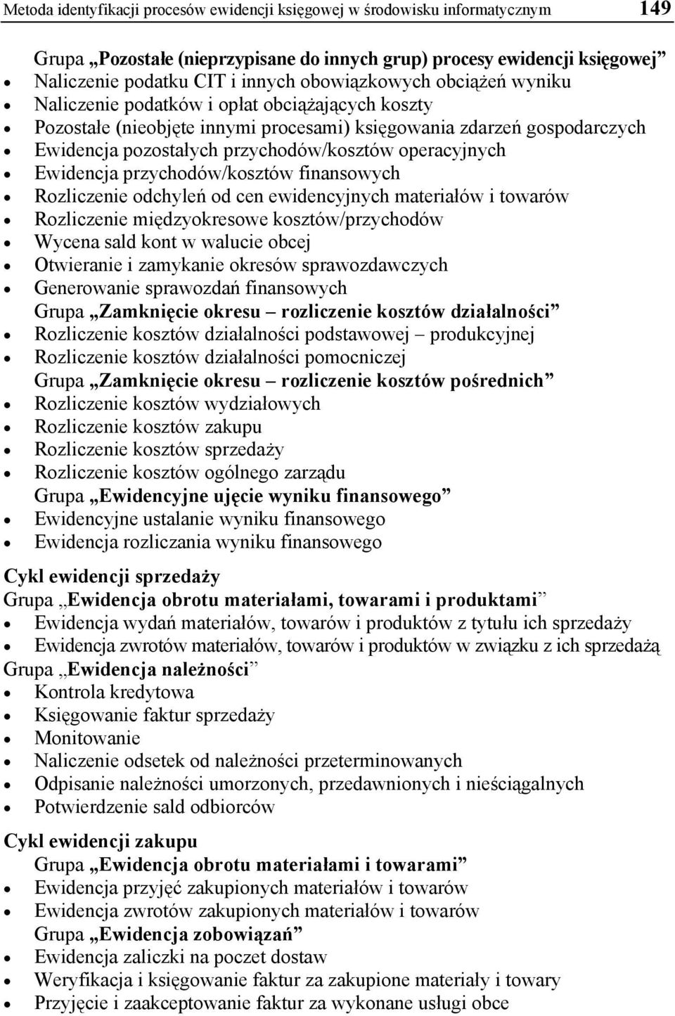 operacyjnych Ewidencja przychodów/kosztów finansowych Rozliczenie odchyleń od cen ewidencyjnych materiałów i towarów Rozliczenie międzyokresowe kosztów/przychodów Wycena sald kont w walucie obcej