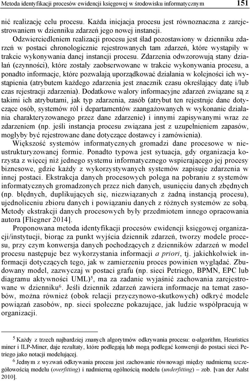 Odzwierciedleniem realizacji procesu jest ślad pozostawiony w dzienniku zdarzeń w postaci chronologicznie rejestrowanych tam zdarzeń, które wystąpiły w trakcie wykonywania danej instancji procesu.