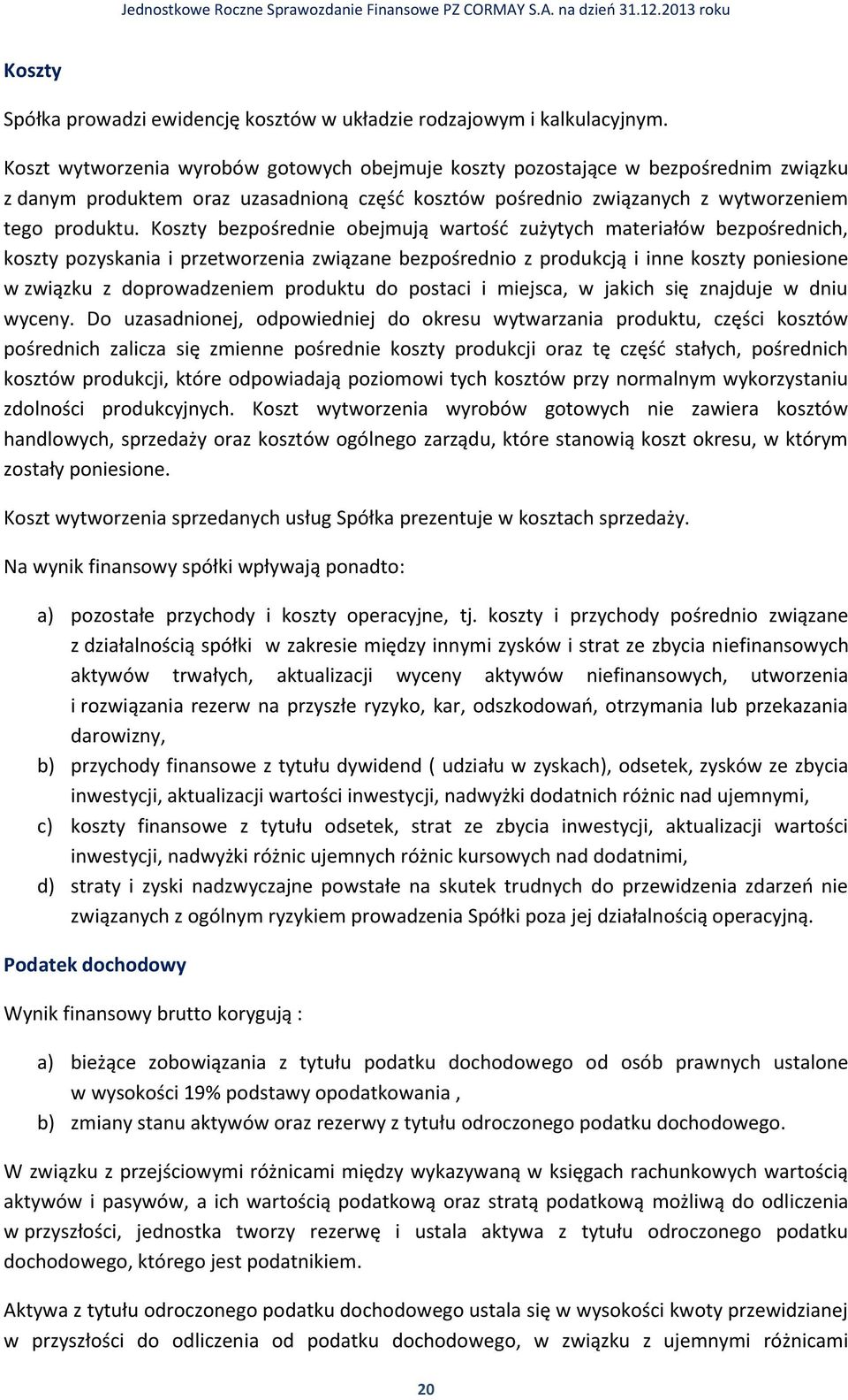 Koszty bezpośrednie obejmują wartość zużytych materiałów bezpośrednich, koszty pozyskania i przetworzenia związane bezpośrednio z produkcją i inne koszty poniesione w związku z doprowadzeniem