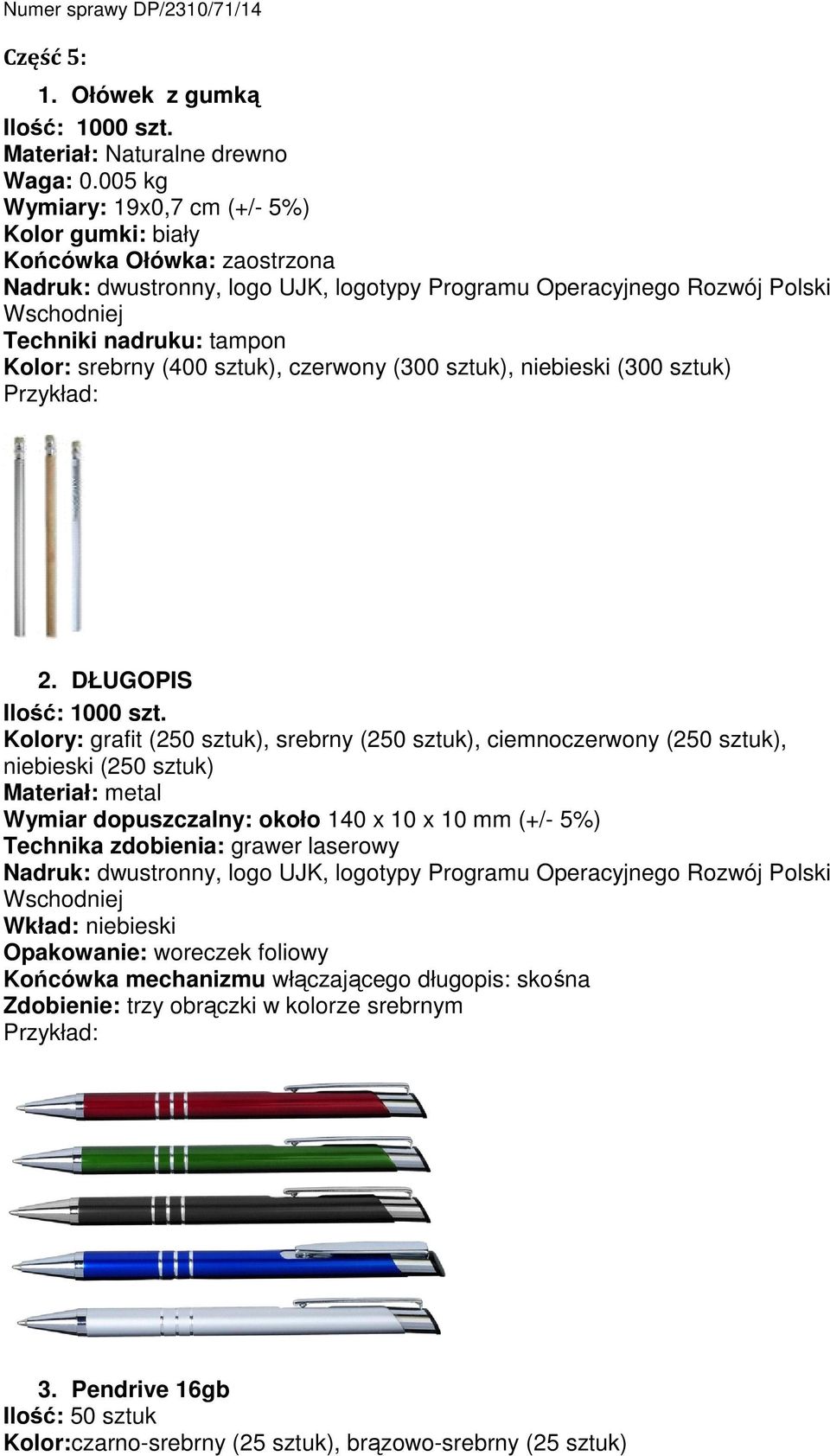 srebrny (400 sztuk), czerwony (300 sztuk), niebieski (300 sztuk) 2. DŁUGOPIS Ilość: 1000 szt.