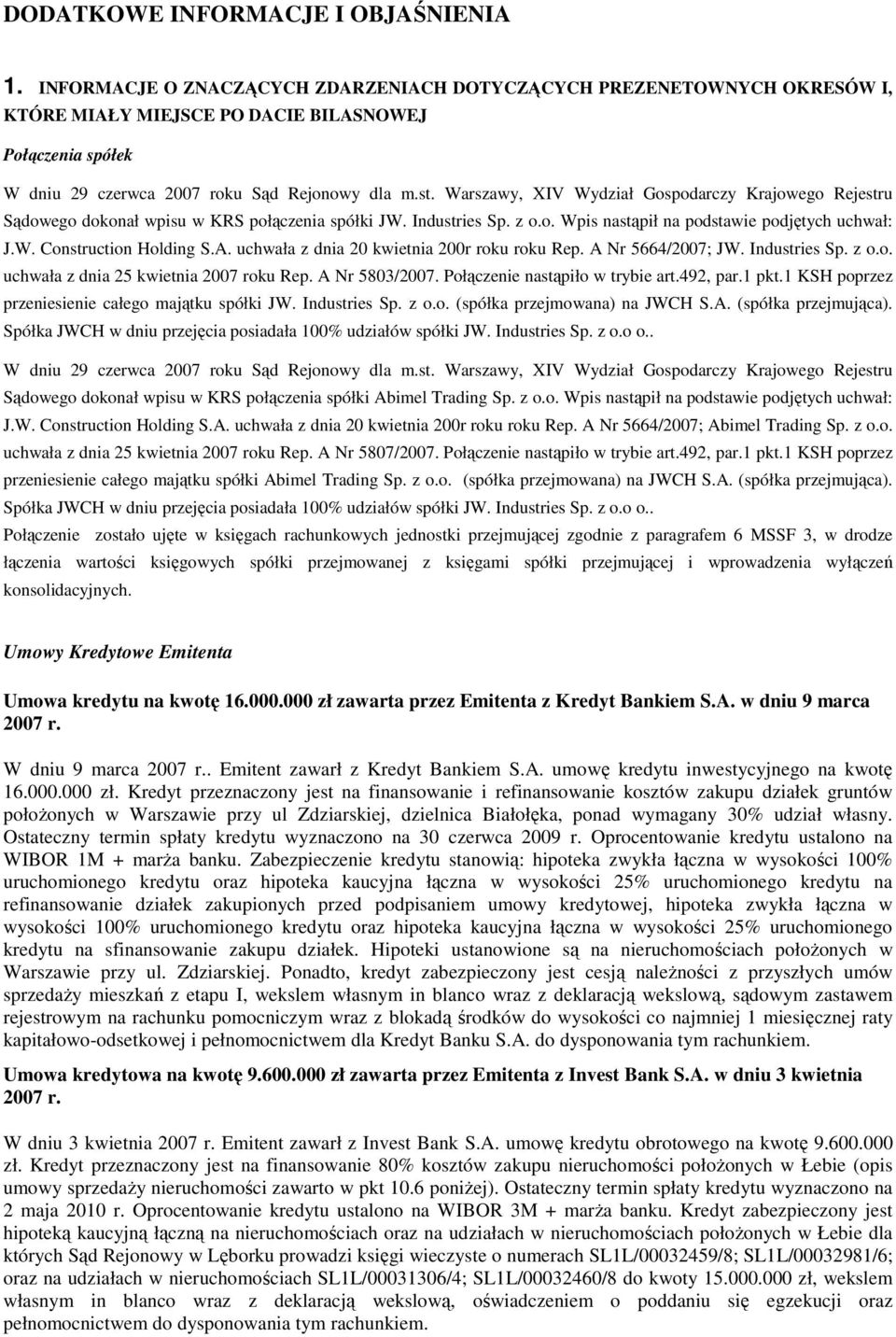 Warszay, XIV Wydział Gospodarczy Krajoego Rejestru Sądoego dokonał pisu KRS połączenia spółki JW. Industries Sp. z o.o. Wpis nastąpił na podstaie podjętych uchał: J.W. Construction Holding S.A.