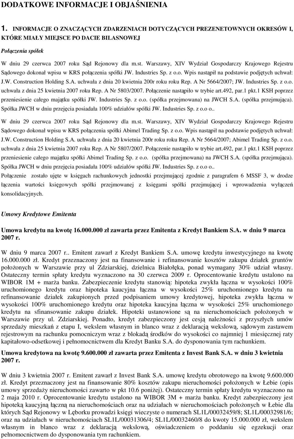 Warszay, XIV Wydział Gospodarczy Krajoego Rejestru Sądoego dokonał pisu KRS połączenia spółki JW. Industries Sp. z o.o. Wpis nastąpił na podstaie podjętych uchał: J.W. Construction Holding S.A.