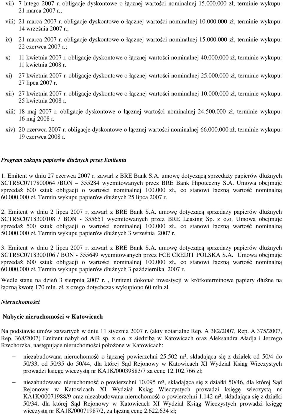 xi) 27 kietnia r. obligacje dyskontoe o łącznej artości nominalnej 25.000.000 zł, terminie ykupu: 27 lipca r. xii) 27 kietnia r. obligacje dyskontoe o łącznej artości nominalnej 10.000.000 zł, terminie ykupu: 25 kietnia 2008 r.