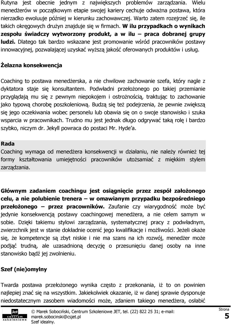 Dlatego tak bardzo wskazane jest promowanie wśród pracowników postawy innowacyjnej, pozwalającej uzyskać wyższą jakość oferowanych produktów i usług.