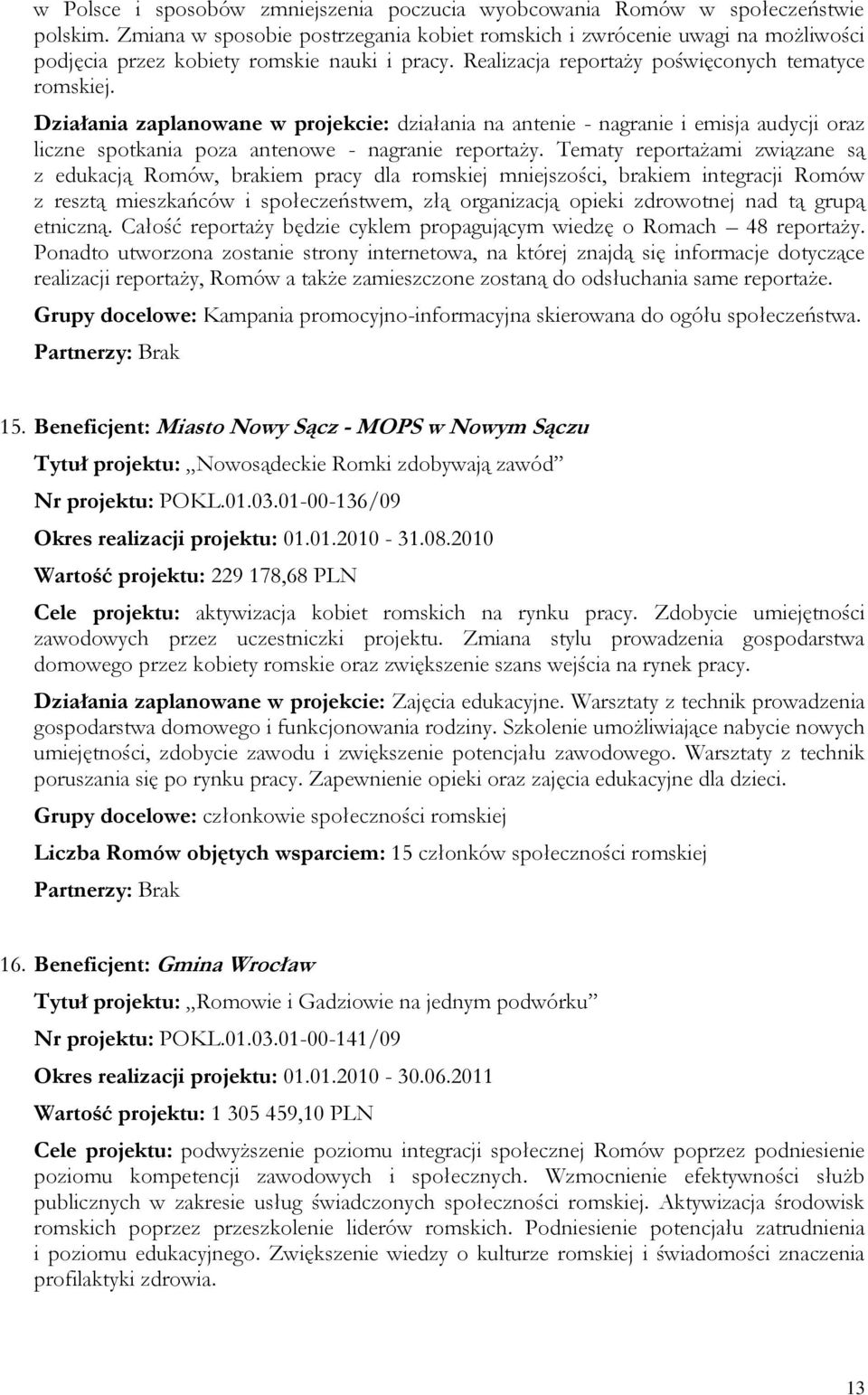 Działania zaplanowane w projekcie: działania na antenie - nagranie i emisja audycji oraz liczne spotkania poza antenowe - nagranie reportaży.