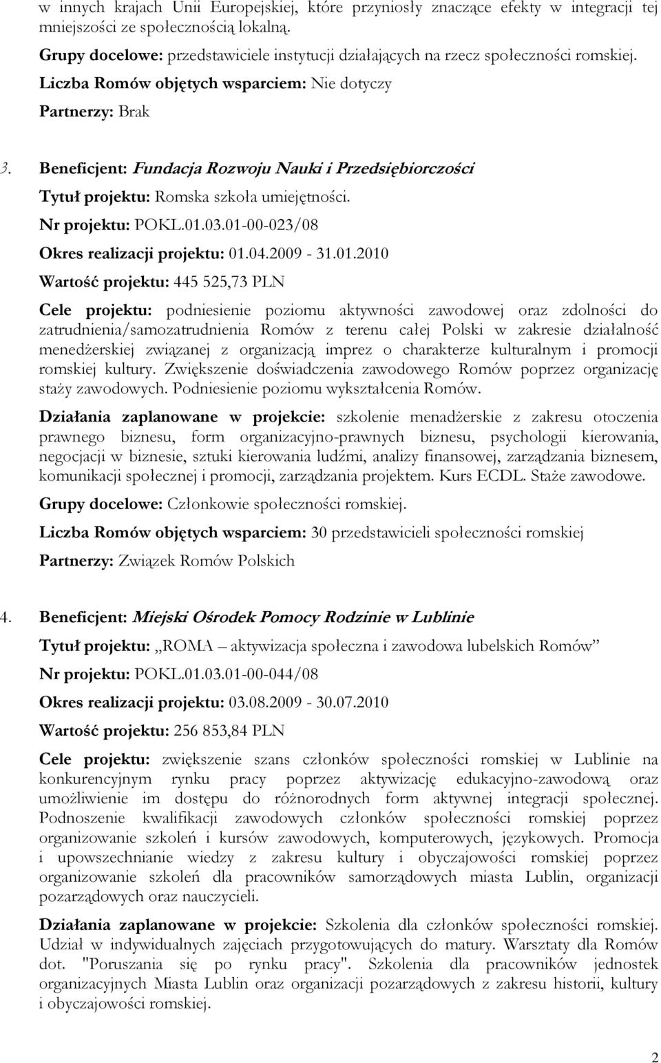 Beneficjent: Fundacja Rozwoju Nauki i Przedsiębiorczości Tytuł projektu: Romska szkoła umiejętności. Nr projektu: POKL.01.