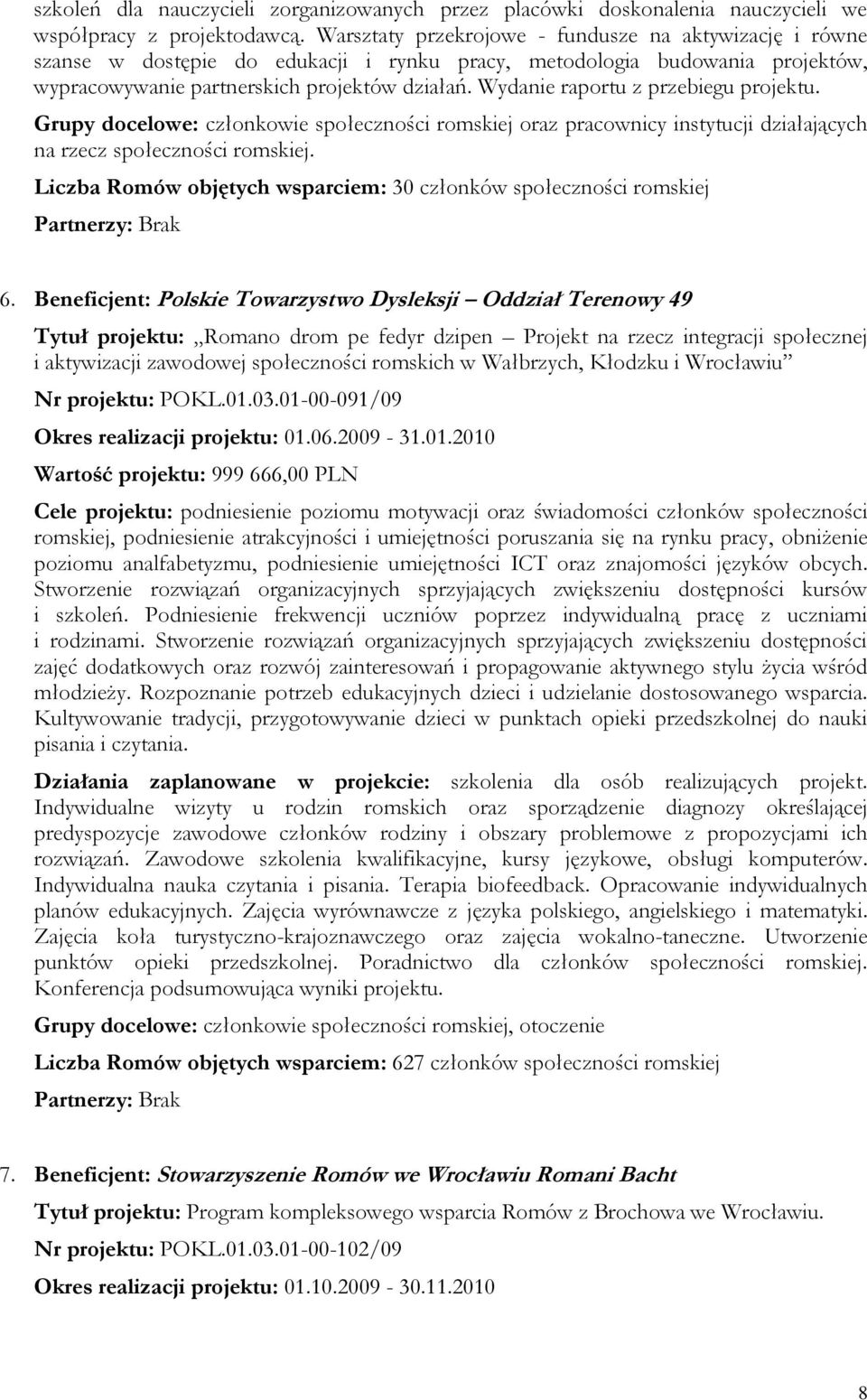 Wydanie raportu z przebiegu projektu. oraz pracownicy instytucji działających na rzecz społeczności romskiej. Liczba Romów objętych wsparciem: 30 członków społeczności romskiej 6.