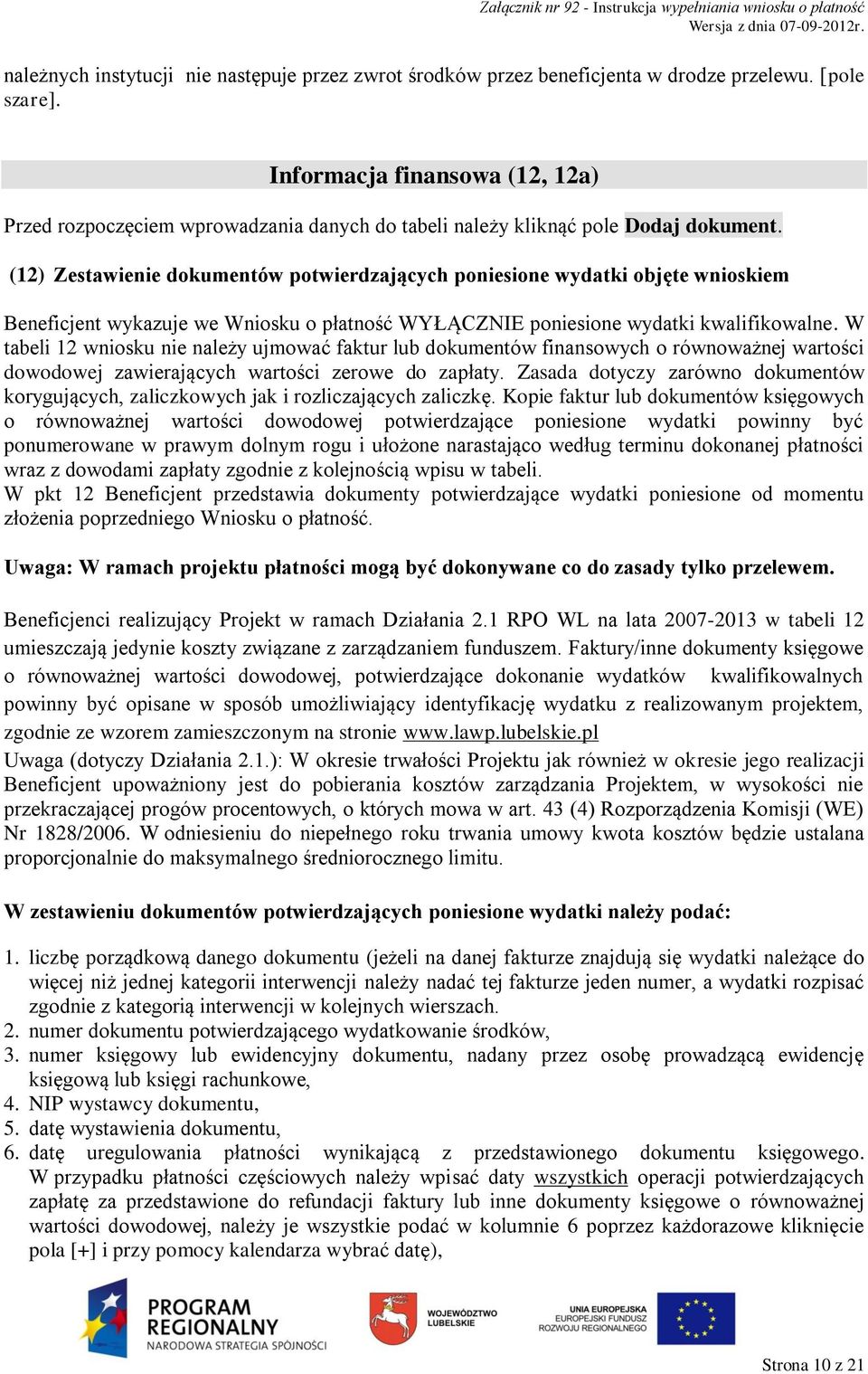 (12) Zestawienie dokumentów potwierdzających poniesione wydatki objęte wnioskiem Beneficjent wykazuje we Wniosku o płatność WYŁĄCZNIE poniesione wydatki kwalifikowalne.