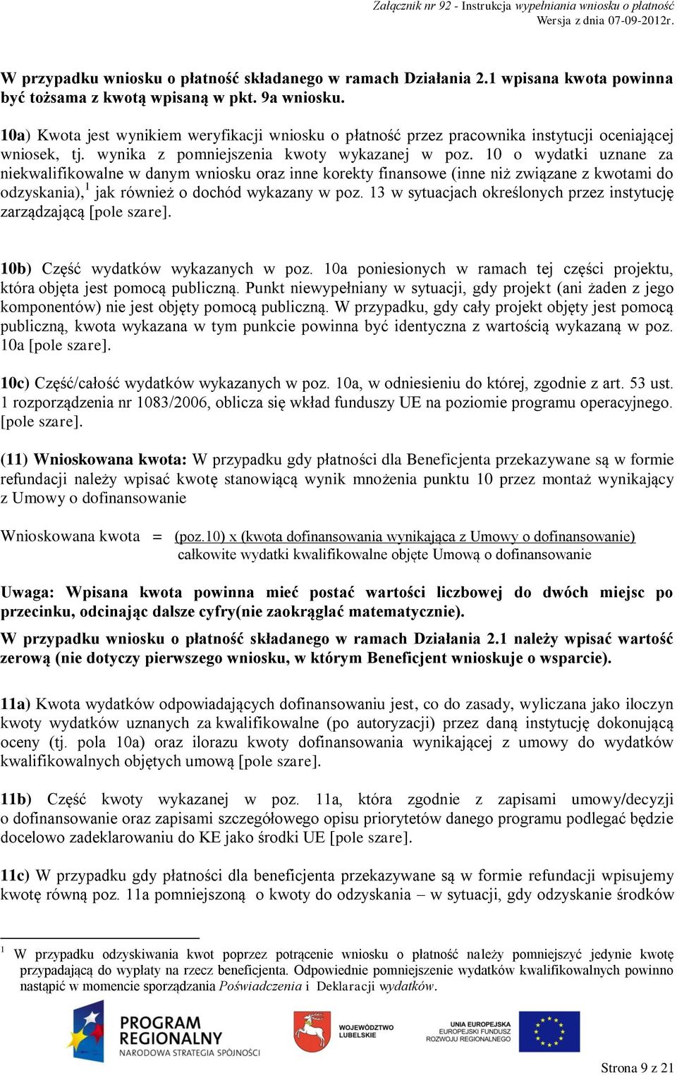 10 o wydatki uznane za niekwalifikowalne w danym wniosku oraz inne korekty finansowe (inne niż związane z kwotami do odzyskania), 1 jak również o dochód wykazany w poz.