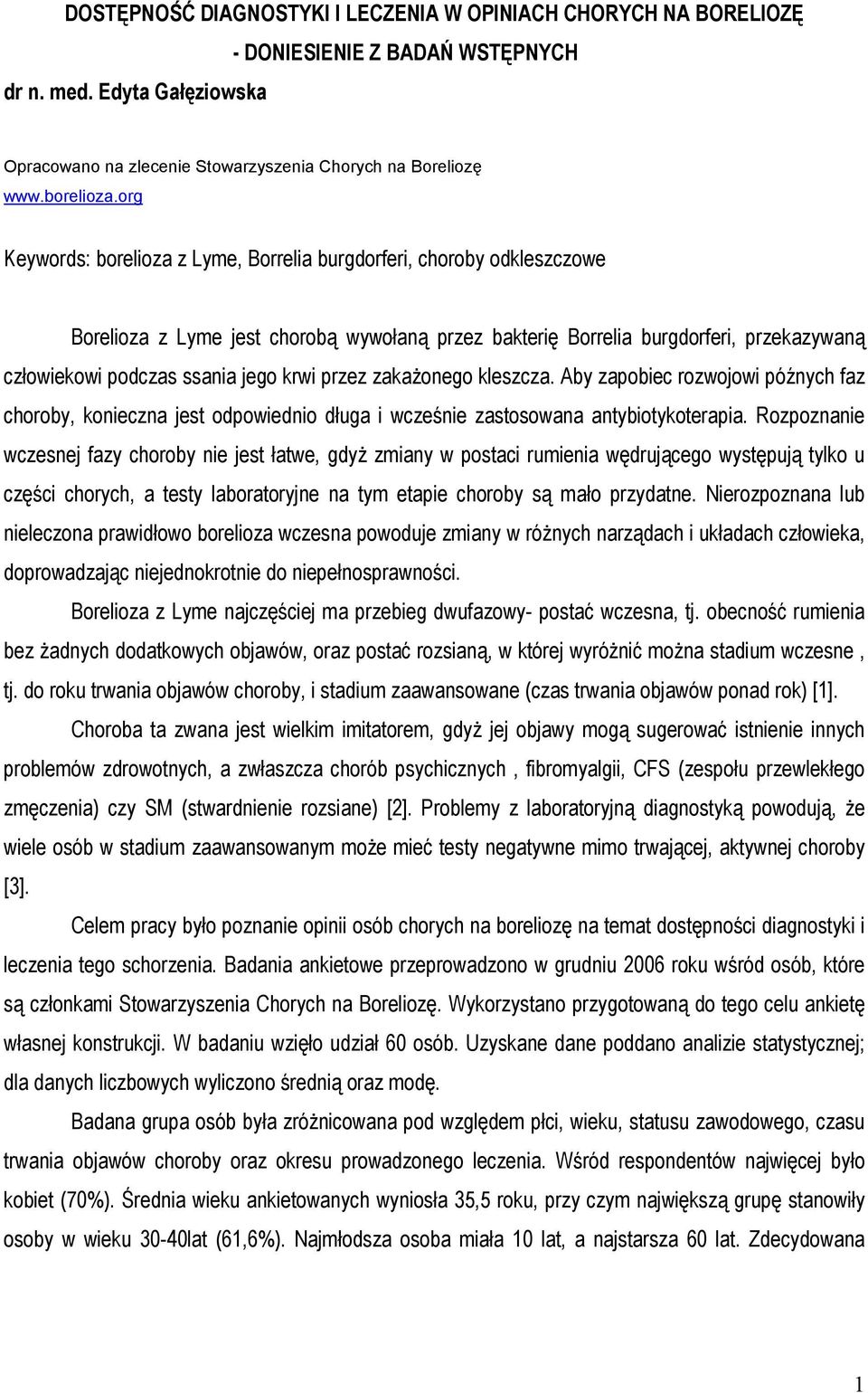 krwi przez zakażonego kleszcza. Aby zapobiec rozwojowi późnych faz choroby, konieczna jest odpowiednio długa i wcześnie zastosowana antybiotykoterapia.