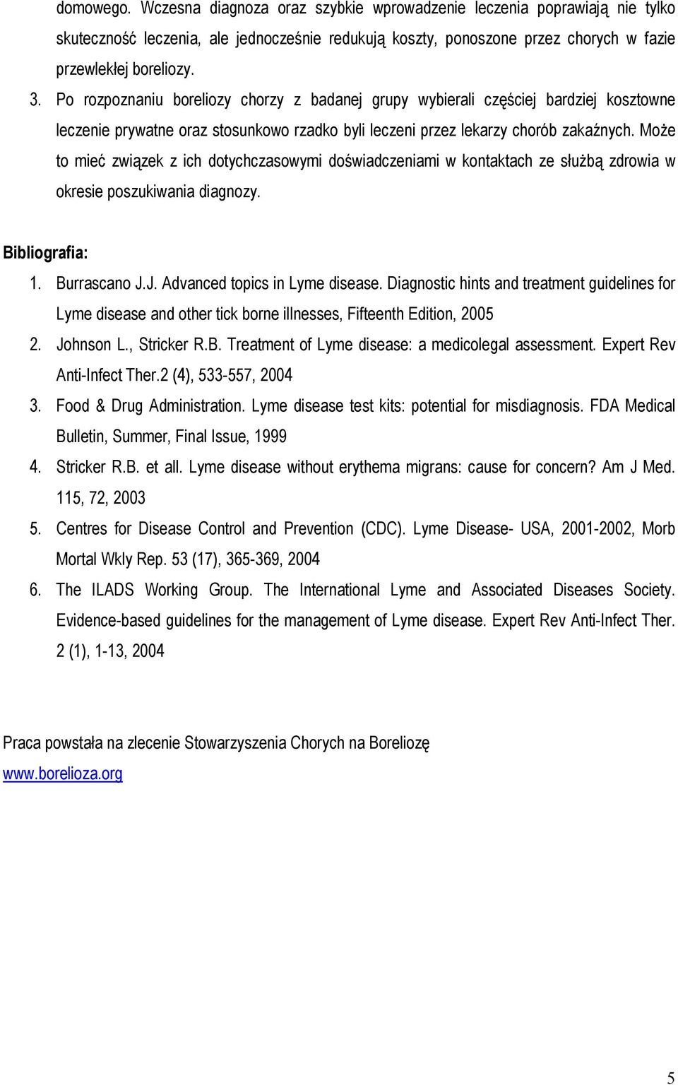 Może to mieć związek z ich dotychczasowymi doświadczeniami w kontaktach ze służbą zdrowia w okresie poszukiwania diagnozy. Bibliografia: 1. Burrascano J.J. Advanced topics in Lyme disease.