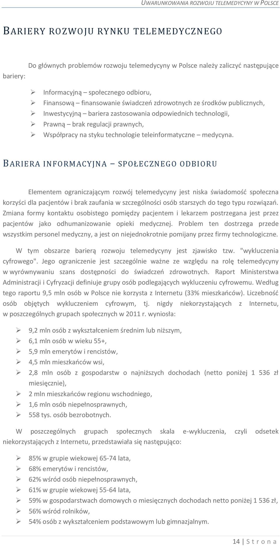 BARIERA INFORMACYJNA SPOŁECZNEGO ODBIORU Elementem ograniczającym rozwój telemedycyny jest niska świadomość społeczna korzyści dla pacjentów i brak zaufania w szczególności osób starszych do tego