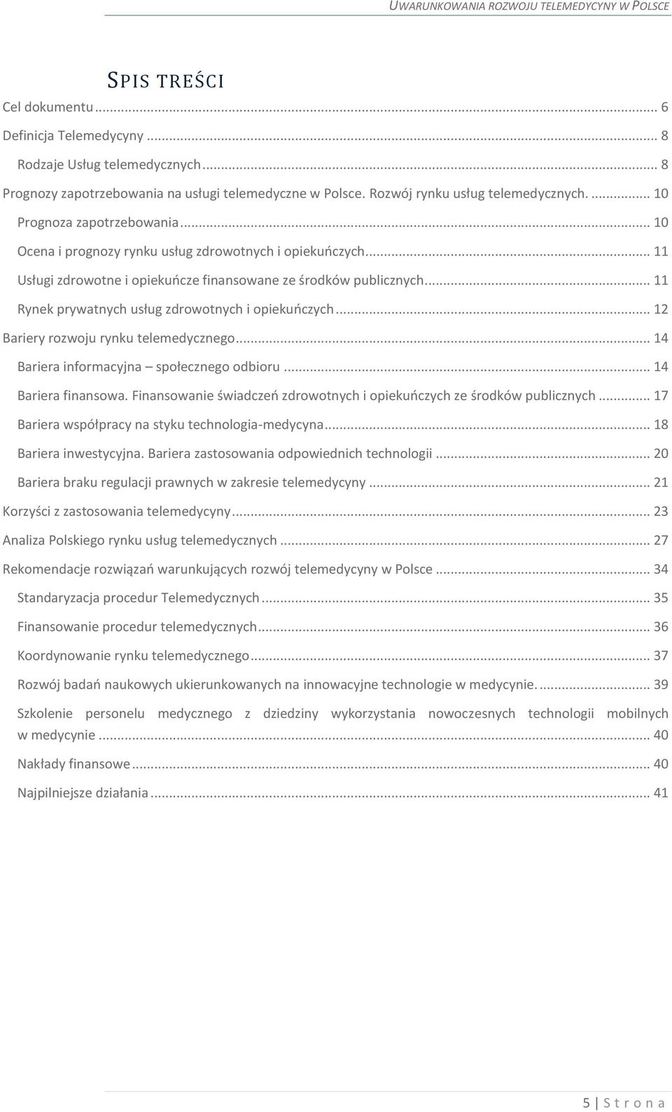 .. 11 Rynek prywatnych usług zdrowotnych i opiekuńczych... 12 Bariery rozwoju rynku telemedycznego... 14 Bariera informacyjna społecznego odbioru... 14 Bariera finansowa.