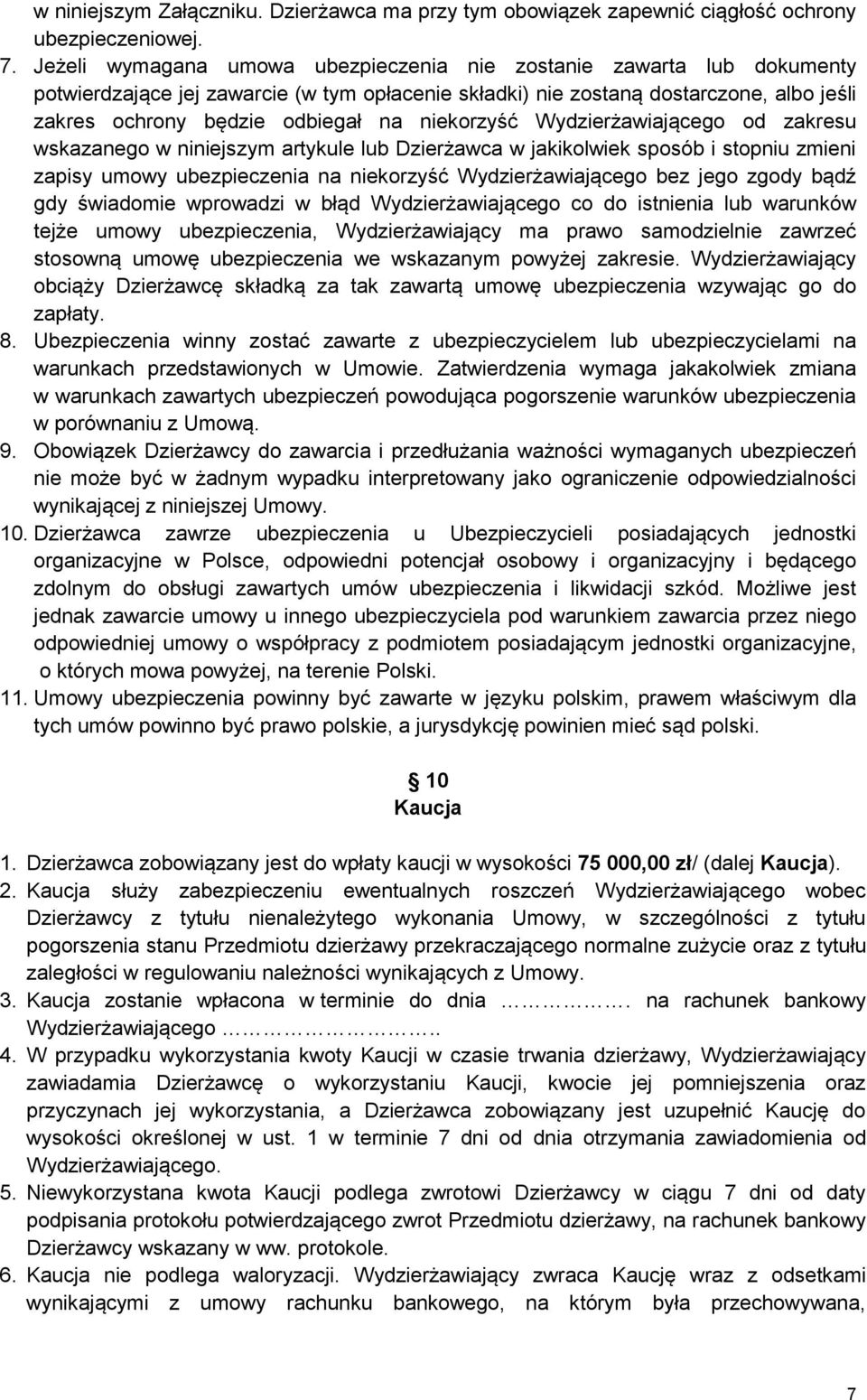 niekorzyść Wydzierżawiającego od zakresu wskazanego w niniejszym artykule lub Dzierżawca w jakikolwiek sposób i stopniu zmieni zapisy umowy ubezpieczenia na niekorzyść Wydzierżawiającego bez jego