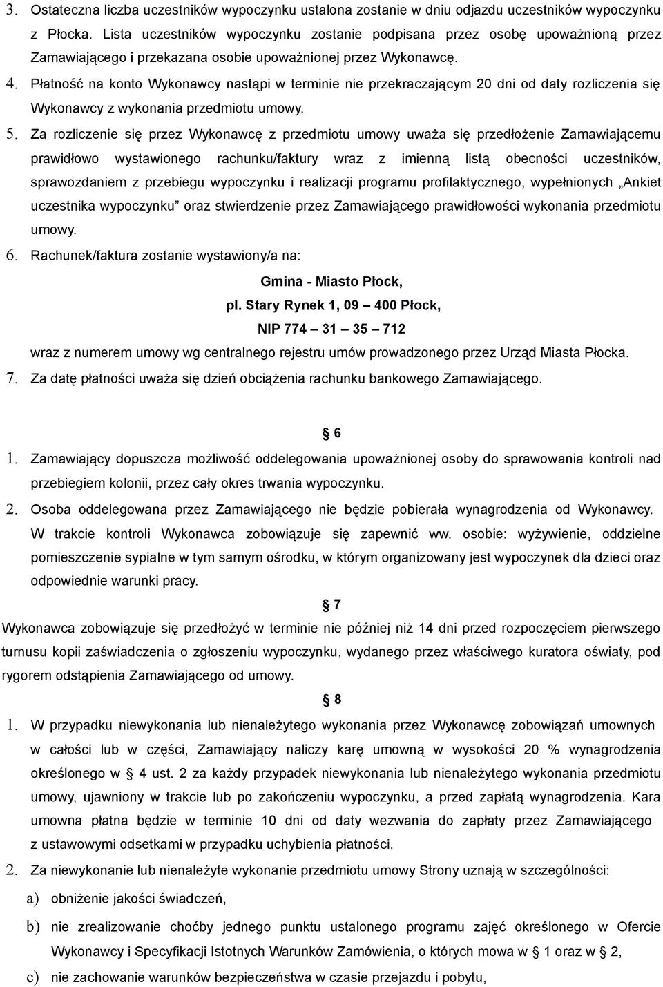 Płatność na konto Wykonawcy nastąpi w terminie nie przekraczającym 20 dni od daty rozliczenia się Wykonawcy z wykonania przedmiotu umowy. 5.