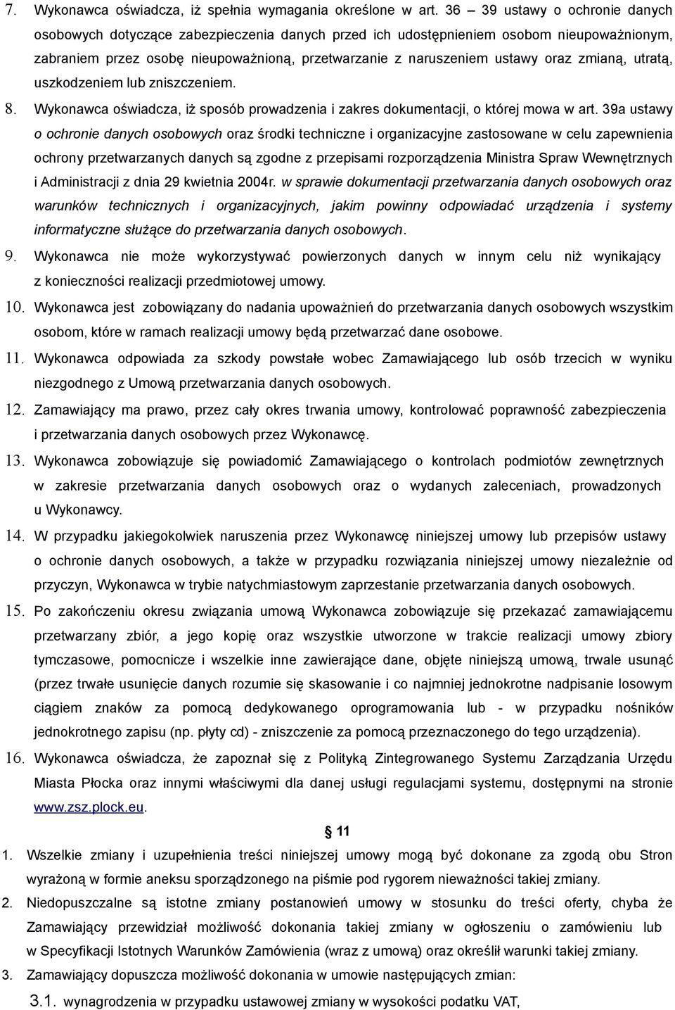 zmianą, utratą, uszkodzeniem lub zniszczeniem. 8. Wykonawca oświadcza, iż sposób prowadzenia i zakres dokumentacji, o której mowa w art.