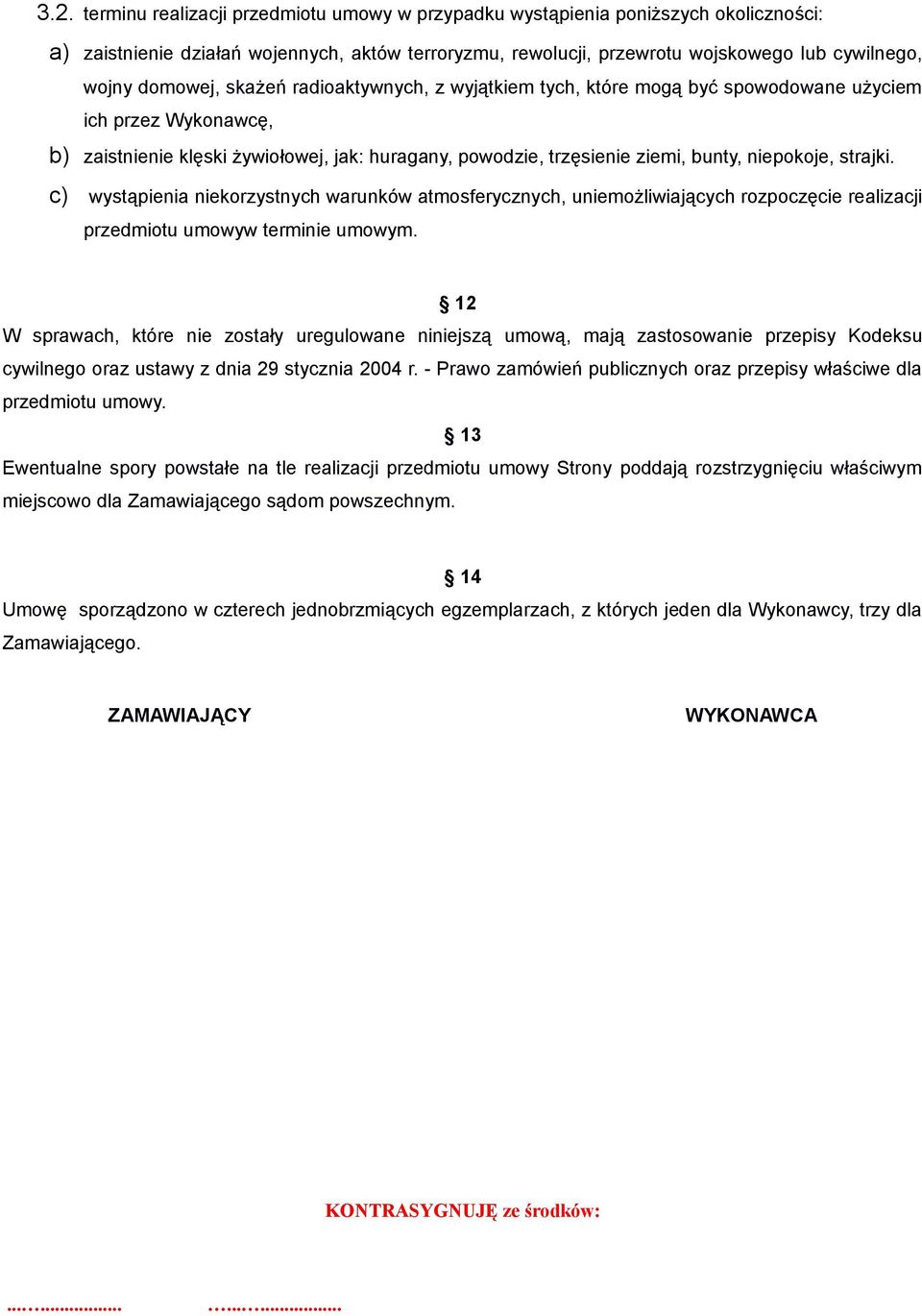 niepokoje, strajki. c) wystąpienia niekorzystnych warunków atmosferycznych, uniemożliwiających rozpoczęcie realizacji przedmiotu umowyw terminie umowym.