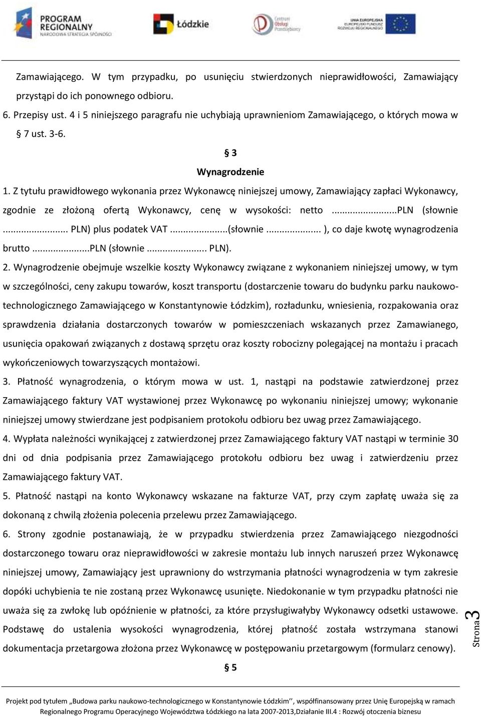 Z tytułu prawidłowego wykonania przez Wykonawcę niniejszej umowy, Zamawiający zapłaci Wykonawcy, zgodnie ze złożoną ofertą Wykonawcy, cenę w wysokości: netto...pln (słownie... PLN) plus podatek VAT.