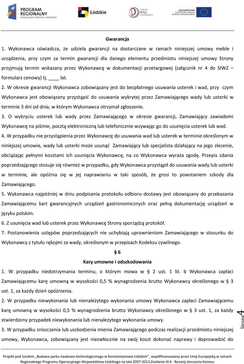 termin wskazany przez Wykonawcę w dokumentacji przetargowej (załącznik nr 4 do SIWZ formularz cenowy) tj. lat. 2.