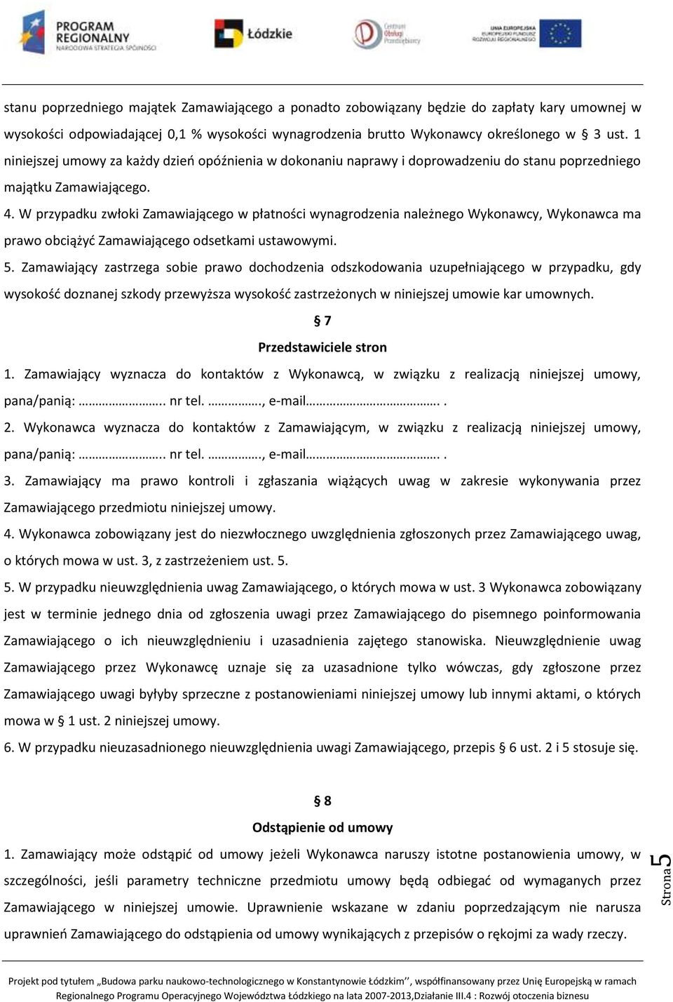 W przypadku zwłoki Zamawiającego w płatności wynagrodzenia należnego Wykonawcy, Wykonawca ma prawo obciążyć Zamawiającego odsetkami ustawowymi. 5.