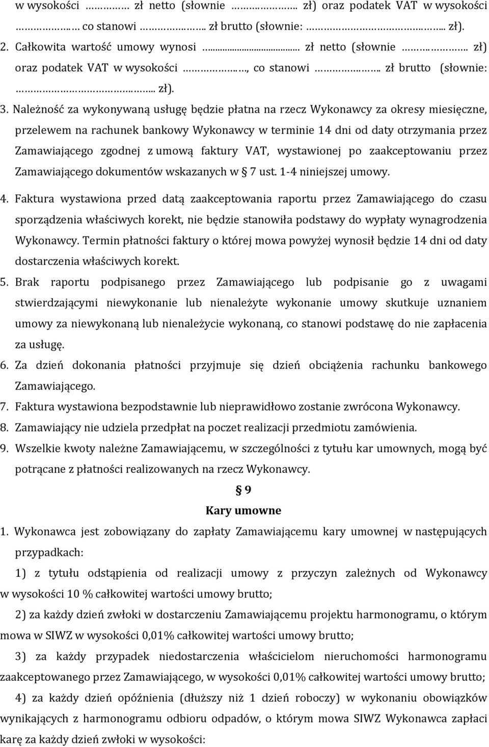 Należność za wykonywaną usługę będzie płatna na rzecz Wykonawcy za okresy miesięczne, przelewem na rachunek bankowy Wykonawcy w terminie 14 dni od daty otrzymania przez Zamawiającego zgodnej z umową