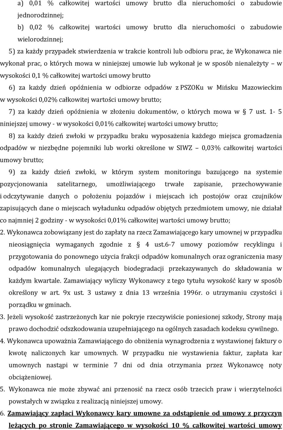 brutto 6) za każdy dzień opóźnienia w odbiorze odpadów z PSZOKu w Mińsku Mazowieckim w wysokości 0,02% całkowitej wartości umowy brutto; 7) za każdy dzień opóźnienia w złożeniu dokumentów, o których