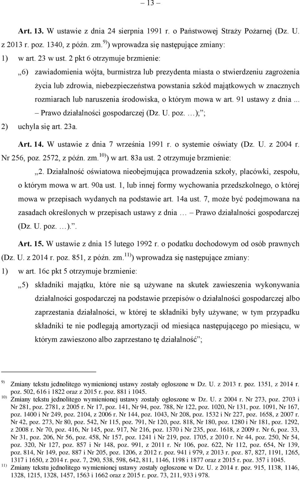 lub naruszenia środowiska, o którym mowa w art. 91 ustawy z dnia... Prawo działalności gospodarczej (Dz. U. poz. ); ; 2) uchyla się art. 23a. Art. 14. W ustawie z dnia 7 września 1991 r.