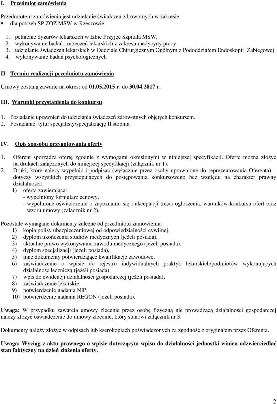 wykonywanie badań psychologicznych II. Termin realizacji przedmiotu zamówienia Umowy zostaną zawarte na okres: od 01.05.2015 r. do 30.04.2017 r. III. Warunki przystąpienia do konkursu 1.