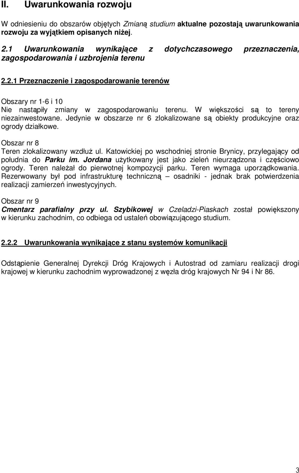 2.1 Przeznaczenie i zagospodarowanie terenów Obszary nr 1-6 i 10 Nie nastąpiły zmiany w zagospodarowaniu terenu. W większości są to tereny niezainwestowane.