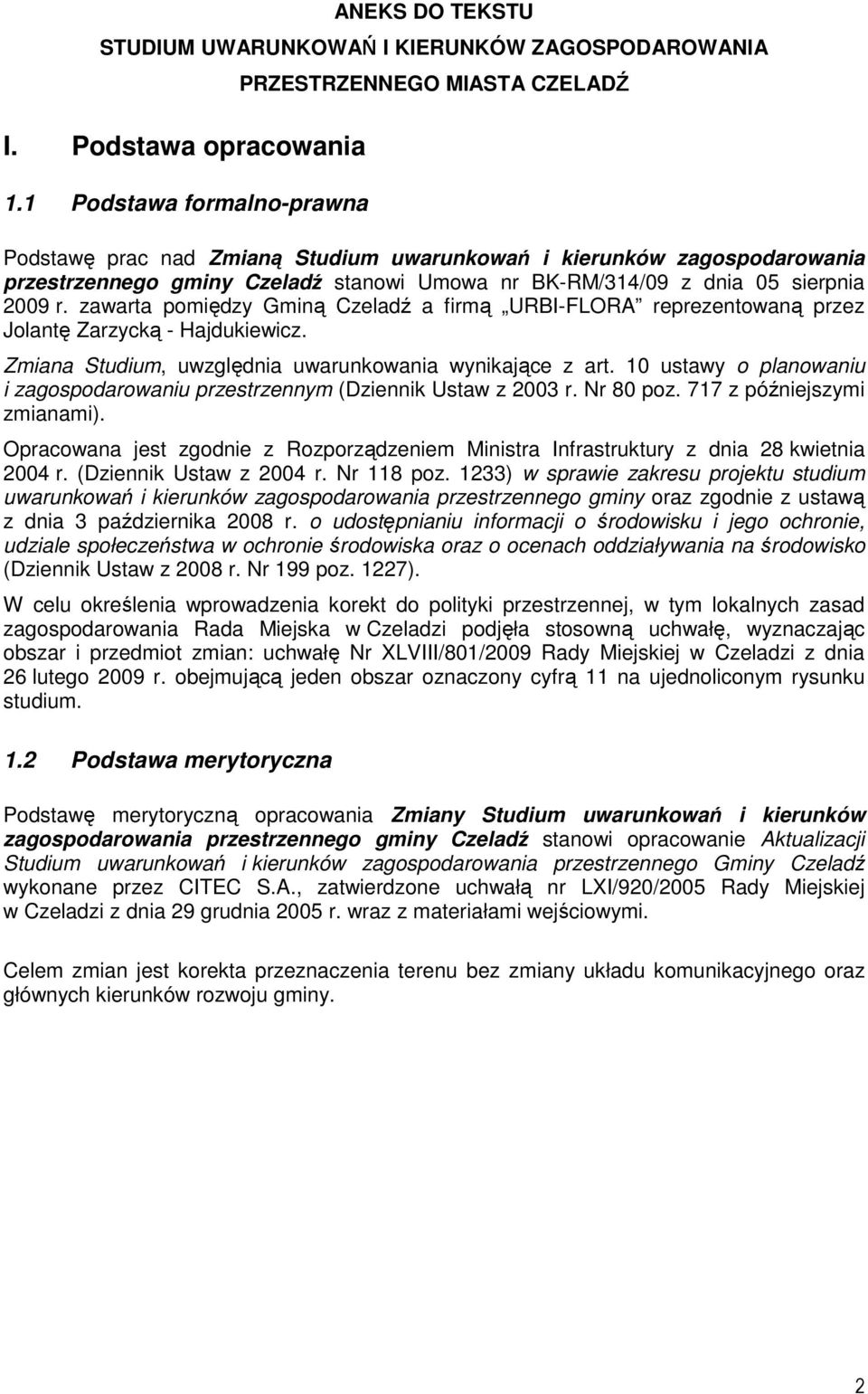 sierpnia 2009 r. zawarta pomiędzy Gminą Czeladź a firmą URBI-FLORA reprezentowaną przez Jolantę Zarzycką - Hajdukiewicz. Zmiana Studium, uwzględnia uwarunkowania wynikające z art.