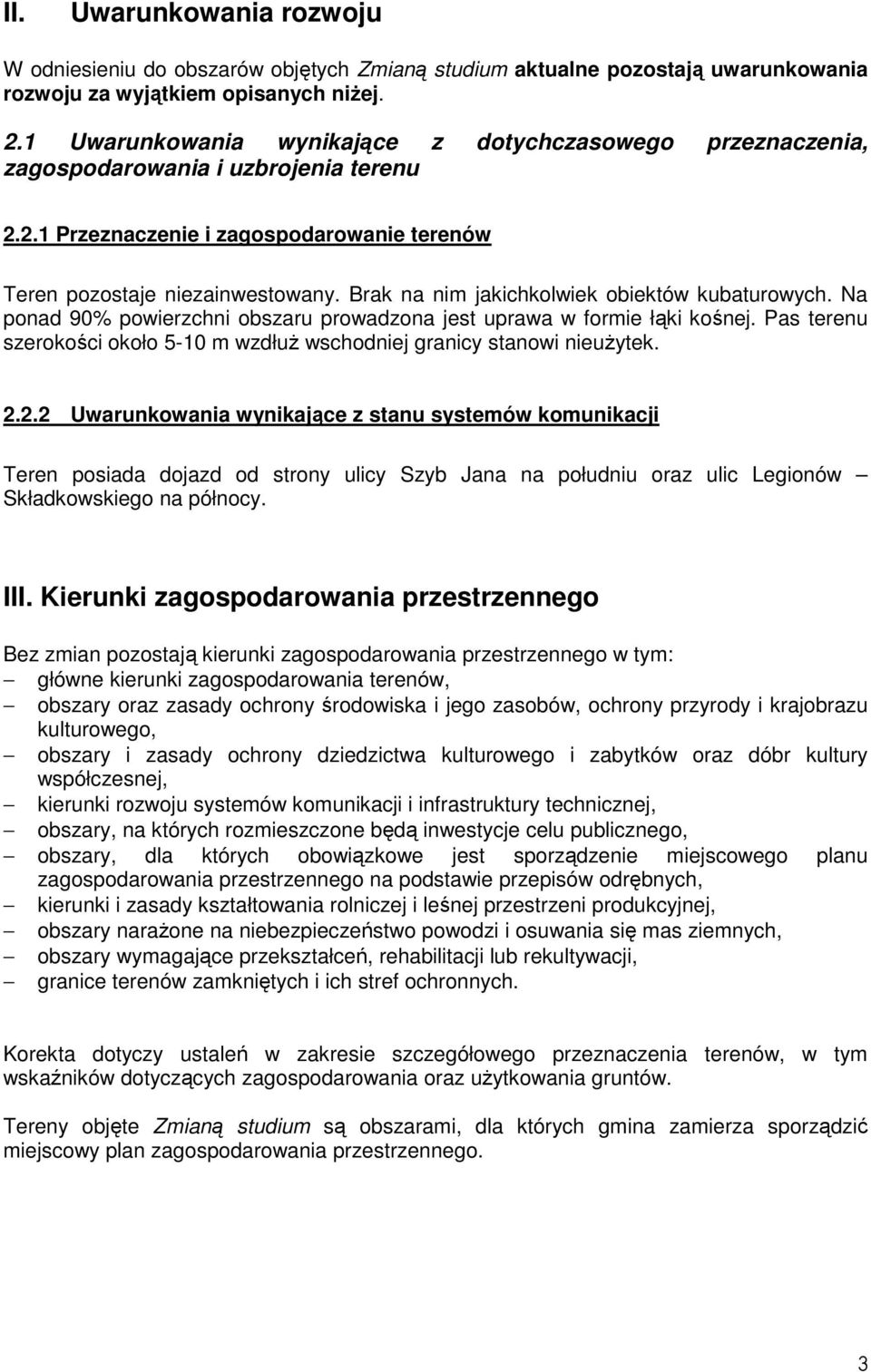 Brak na nim jakichkolwiek obiektów kubaturowych. Na ponad 90% powierzchni obszaru prowadzona jest uprawa w formie łąki kośnej.