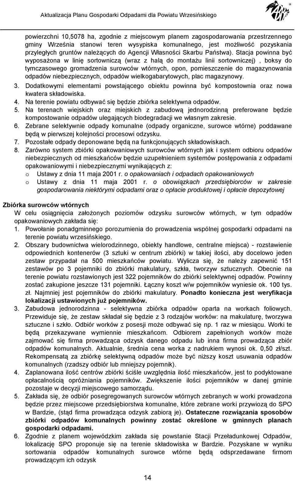 Stacja pwinna być wypsażna w linię srtwniczą (wraz z halą d mntażu linii srtwniczej), bksy d tymczasweg grmadzenia surwców wtórnych, pn, pmieszczenie d magazynwania dpadów niebezpiecznych, dpadów