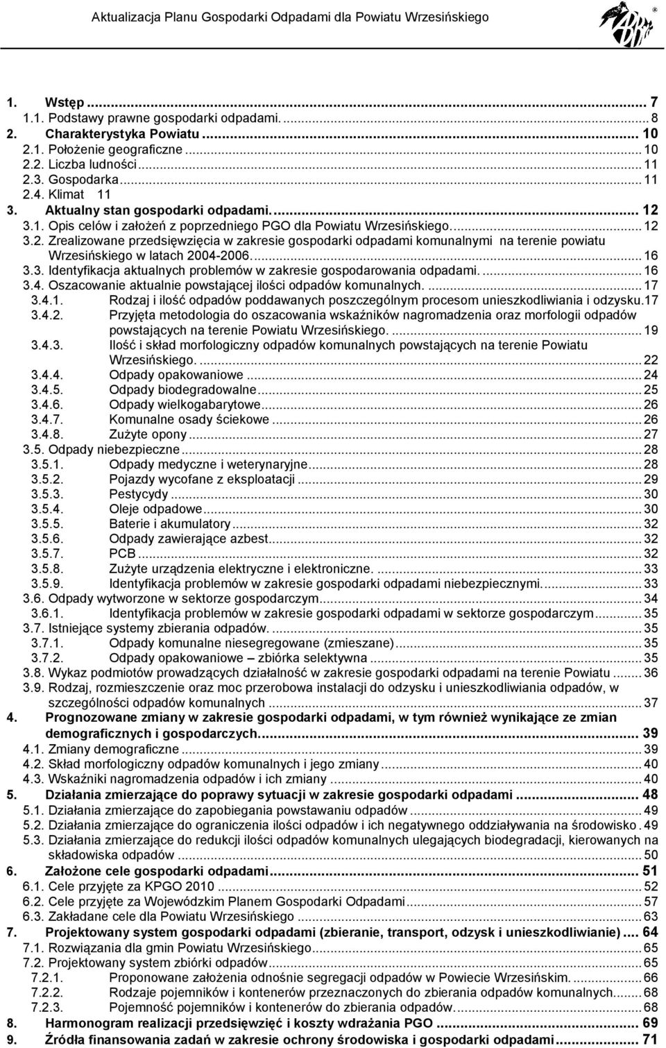 .. 16 3.3. Identyfikacja aktualnych prblemów w zakresie gspdarwania dpadami.... 16 3.4. Oszacwanie aktualnie pwstającej ilści dpadów kmunalnych.... 17 3.4.1. Rdzaj i ilść dpadów pddawanych pszczególnym prcesm unieszkdliwiania i dzysku.