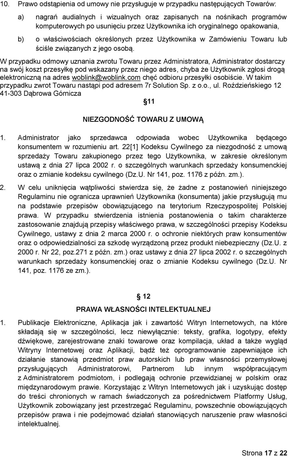 W przypadku odmowy uznania zwrotu Towaru przez Administratora, Administrator dostarczy na swój koszt przesyłkę pod wskazany przez niego adres, chyba że Użytkownik zgłosi drogą elektroniczną na adres