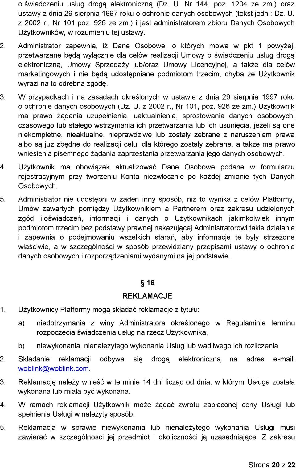 Administrator zapewnia, iż Dane Osobowe, o których mowa w pkt 1 powyżej, przetwarzane będą wyłącznie dla celów realizacji Umowy o świadczeniu usług drogą elektroniczną, Umowy Sprzedaży lub/oraz Umowy