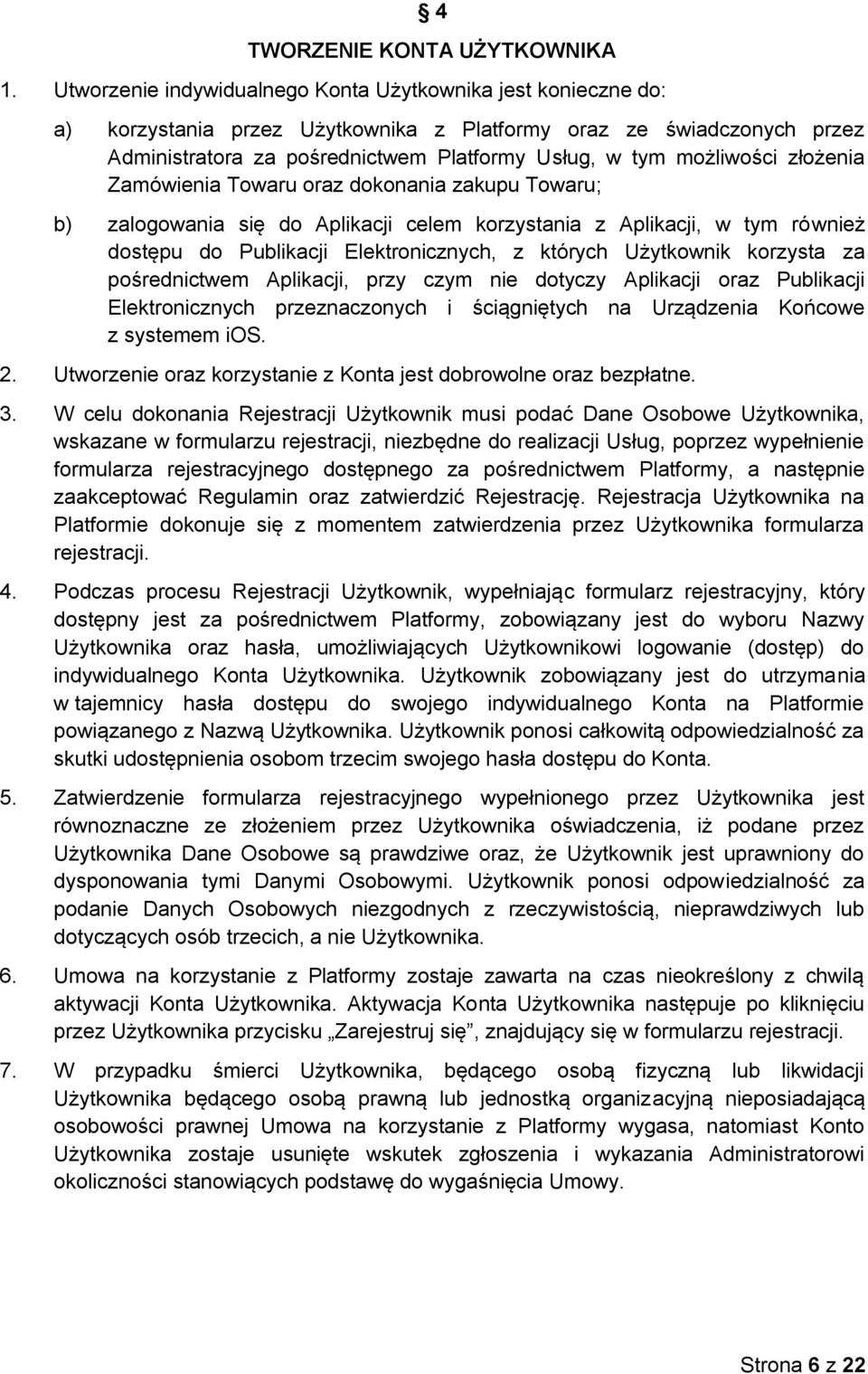 możliwości złożenia Zamówienia Towaru oraz dokonania zakupu Towaru; b) zalogowania się do Aplikacji celem korzystania z Aplikacji, w tym również dostępu do Publikacji Elektronicznych, z których