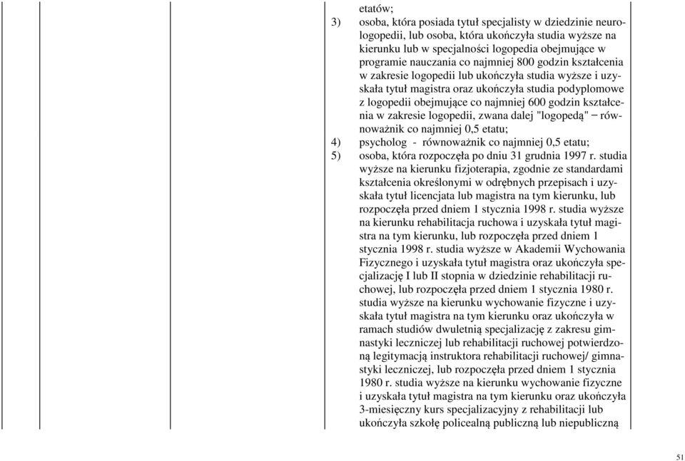 w zakresie logopedii, zwana dalej "logopedą" równoważnik co najmniej 0,5 etatu; 4) psycholog - równoważnik co najmniej 0,5 etatu; 5) osoba, która rozpoczęła po dniu 31 grudnia 1997 r.