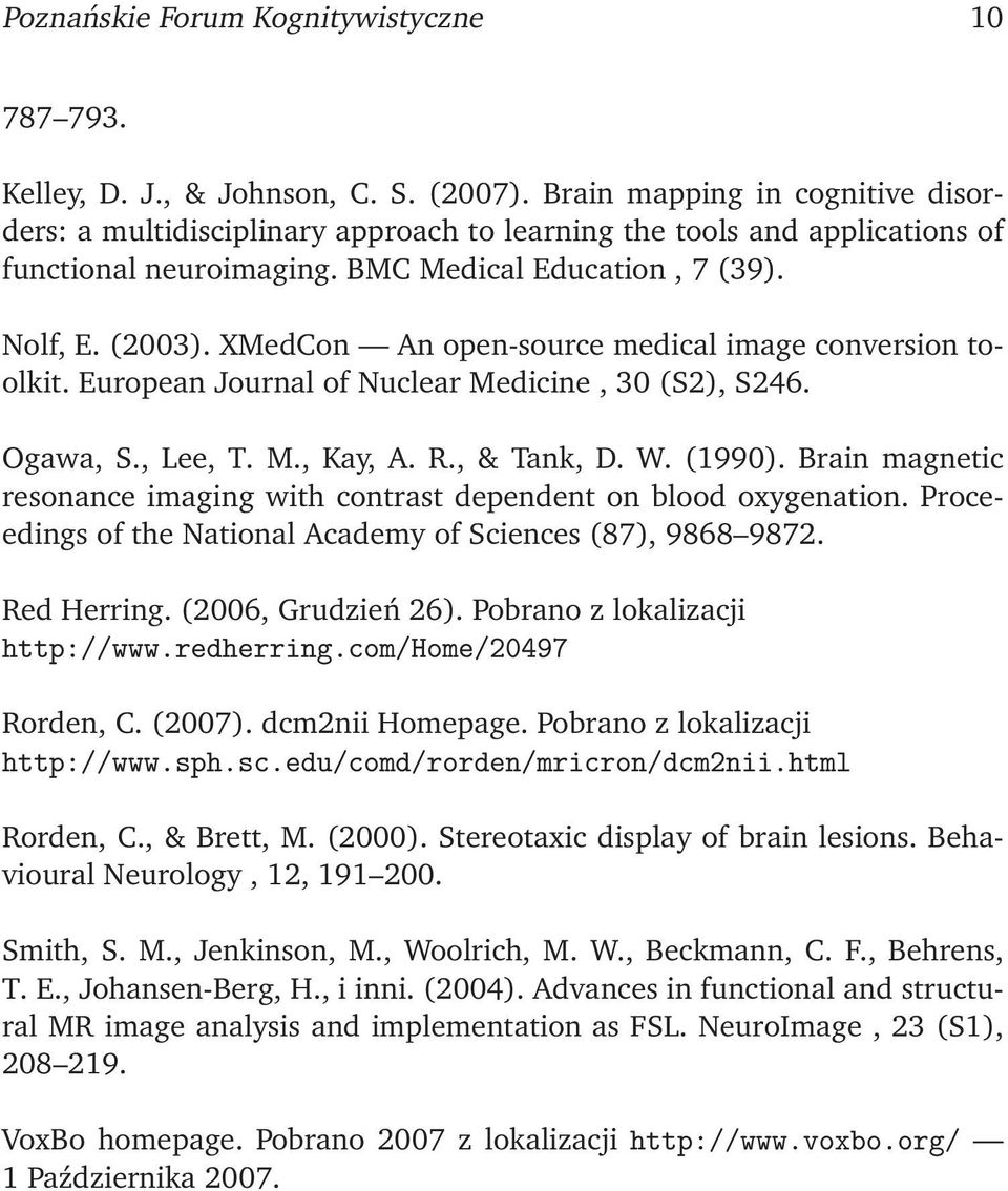 XMedCon An open-source medical image conversion toolkit. European Journal of Nuclear Medicine, 30 (S2), S246. Ogawa, S., Lee, T. M., Kay, A. R., & Tank, D. W. (1990).