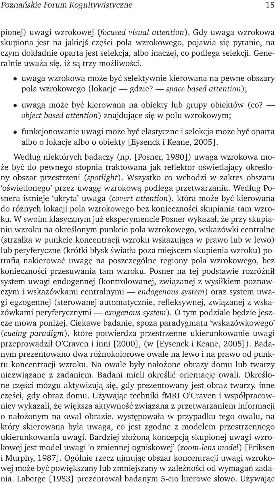 Generalnie uważa się, iż są trzy możliwości. uwaga wzrokowa może być selektywnie kierowana na pewne obszary pola wzrokowego (lokacje gdzie?